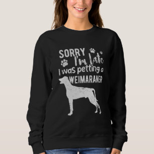 Entschuldige, dass ich zu spät einen Weimaraner-Hu Sweatshirt