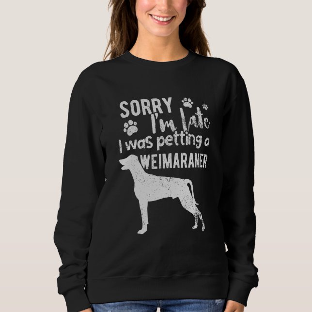 Entschuldige, dass ich zu spät einen Weimaraner-Hu Sweatshirt (Vorderseite)