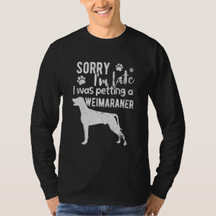 Entschuldige, dass ich zu spät einen Weimaraner-Hu T-Shirt
