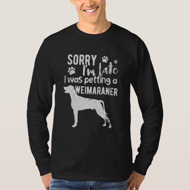 Entschuldige, dass ich zu spät einen Weimaraner-Hu T-Shirt (Vorderseite)