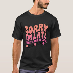 Entschuldige, dass ich zu spät Gewollt habe, nicht T-Shirt