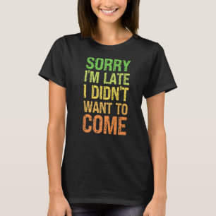 Entschuldige, dass ich zu spät Gewollt habe, nicht T-Shirt