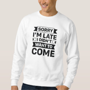Entschuldige, dass ich zu spät Gewollt habe Sweatshirt