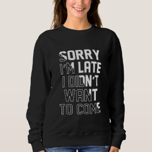 Entschuldige, dass ich zu spät Gewollt habe Sweatshirt