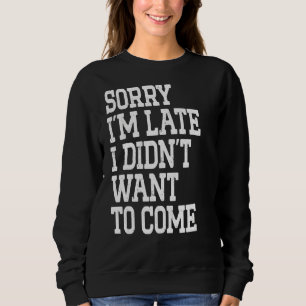Entschuldige, dass ich zu spät Gewollt habe, um lu Sweatshirt