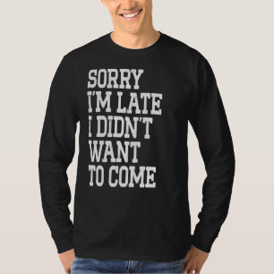 Entschuldige, dass ich zu spät Gewollt habe, um lu T-Shirt
