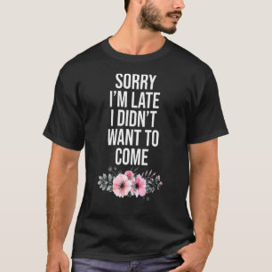 Entschuldige, dass ich zu spät Gewollt habe, um Sa T-Shirt