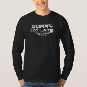 Entschuldige, dass ich zu spät Gewollt habe, um Sa T-Shirt