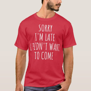 Entschuldige, dass ich zu spät Gewollt habe, um zu T-Shirt