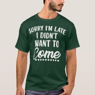 Entschuldige, dass ich zu spät Gewollt habe, um zu T-Shirt