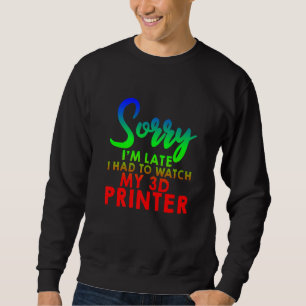 Entschuldige, dass ich zu spät meinen 3D-Drucker s Sweatshirt