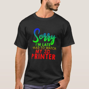Entschuldige, dass ich zu spät meinen 3D-Drucker s T-Shirt