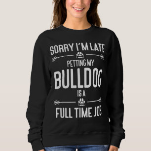 Entschuldige, dass ich zu spät meinen Bulldoggen v Sweatshirt