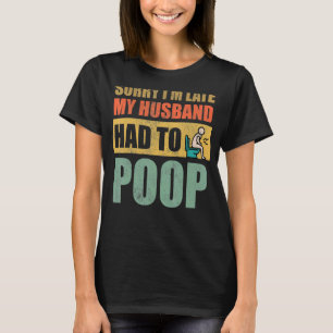 Entschuldige, dass ich zu spät war, musste mein Ma T-Shirt