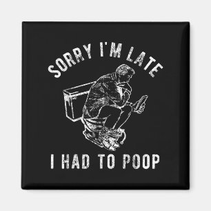 Entschuldige, dass ich zu spät war, um die Toilett Magnet