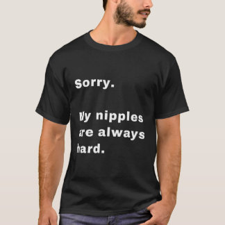 Entschuldige, dass meine Nippel immer schwer sind T-Shirt