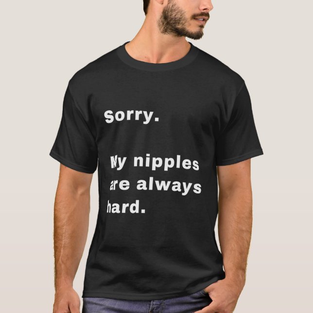 Entschuldige, dass meine Nippel immer schwer sind T-Shirt (Vorderseite)