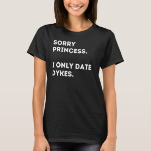Entschuldige Prinzessin. I only date Dykes T-Shirt