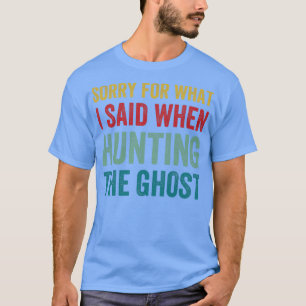 Entschuldige, was ich bei der Jagd auf den Geist g T-Shirt
