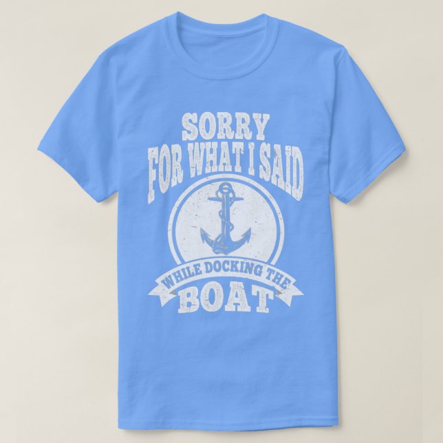 Entschuldige, was ich beim Docken des Bootes gesag T-Shirt (Design vorne)