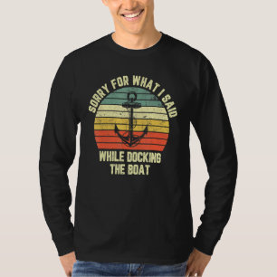 Entschuldige, was ich beim Docken des Bootes gesag T-Shirt