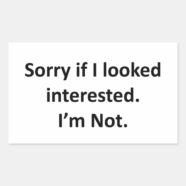 Entschuldige, wenn ich interessiert war. Ich bin e Rechteckiger Aufkleber (Vorderseite)