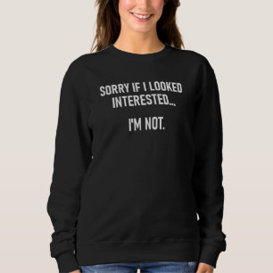 Entschuldige, wenn ich mich interessiere, bin ich  sweatshirt