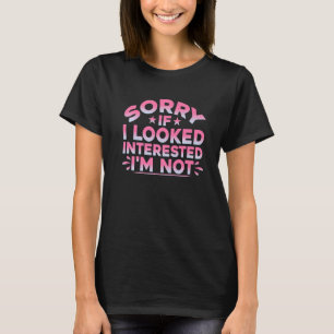 Entschuldige, wenn ich mich interessiert habe, bin T-Shirt