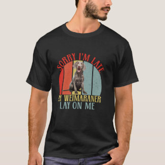 Entschuldigen Sie, dass mein Weimaraner zu spät be T-Shirt
