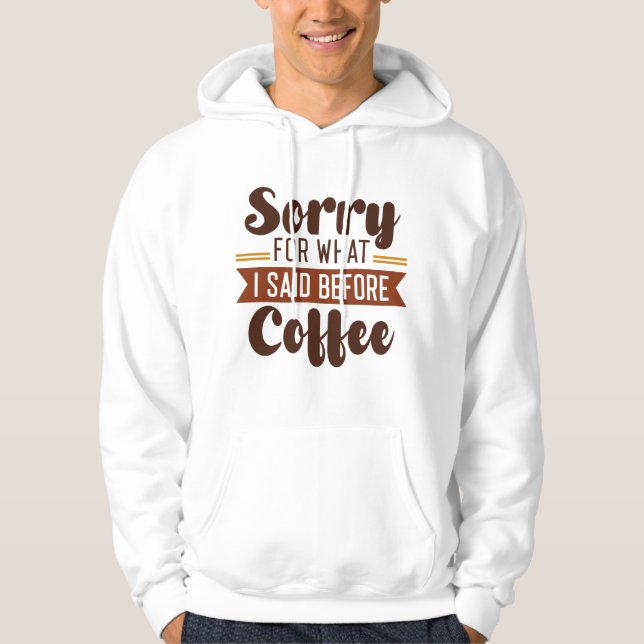 Entschuldigen Sie, was ich vor dem Kaffee gesagt h Hoodie (Vorderseite)