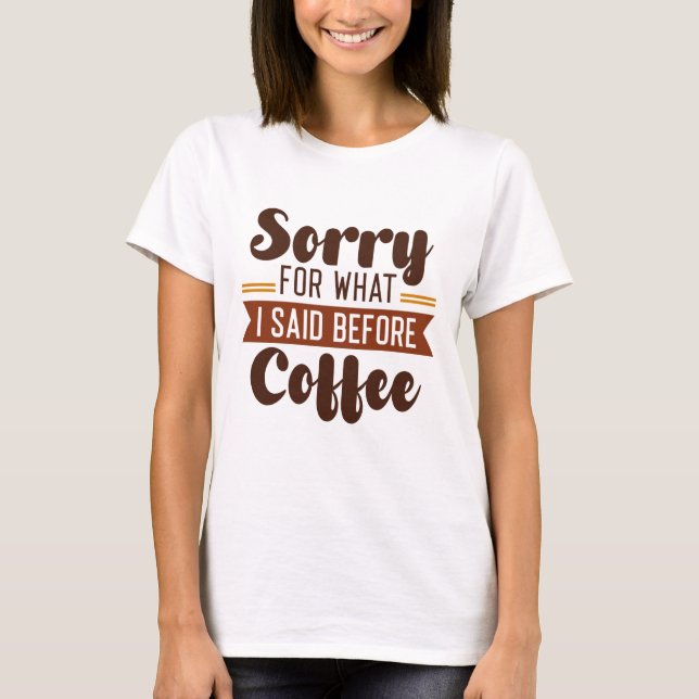 Entschuldigen Sie, was ich vor dem Kaffee gesagt h T-Shirt (Vorderseite)