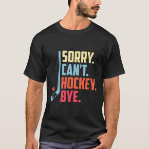 Entschuldigung Cant. Hockey Tschüss Eishockey Spor T-Shirt