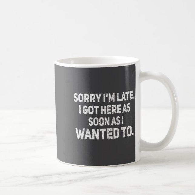 Entschuldigung, dass ich zu spät bin, ich bin so s kaffeetasse (Rechts)
