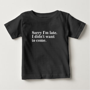 Entschuldigung, dass ich zu spät bin. Ich wollte n Baby T-shirt