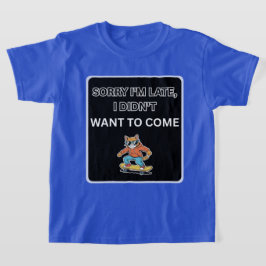 Entschuldigung, dass ich zu spät bin, ich wollte n T-Shirt