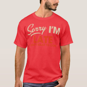 Entschuldigung, dass ich zu spät bin, ich wollte n T-Shirt