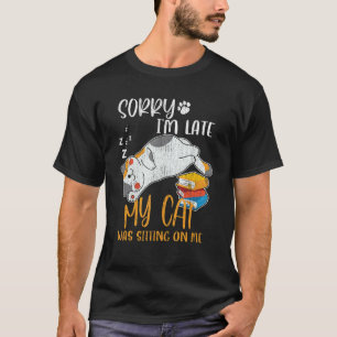 Entschuldigung, dass ich zu spät bin, meine Katze  T-Shirt