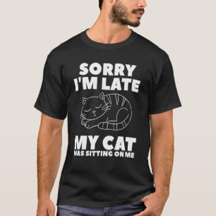 Entschuldigung, dass ich zu spät bin, meine Katze T-Shirt