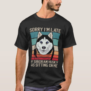 Entschuldigung, dass ich zu spät komme, mein Hund  T-Shirt