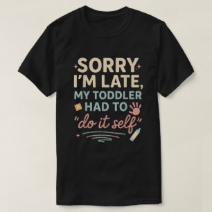 Entschuldigung, dass ich zu spät komme, mein Klein T-Shirt