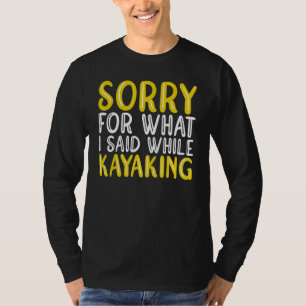 Entschuldigung für das, was ich beim Kajaking gesa T-Shirt