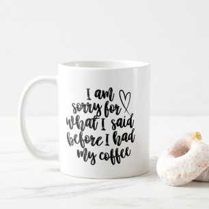 Entschuldigung für das, was ich gesagt habe, bevor kaffeetasse