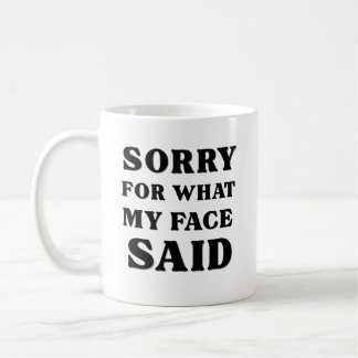 Entschuldigung für das, was mein Gesicht gesagt ha Kaffeetasse