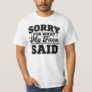 Entschuldigung für das, was mein Gesicht gesagt ha T-Shirt