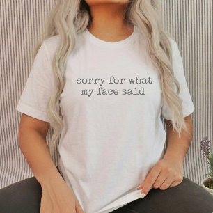 Entschuldigung für das, was mein Gesicht gesagt ha T-Shirt
