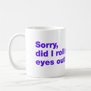 Entschuldigung, habe ich meine Augen laut verdreht Kaffeetasse