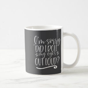 Entschuldigung, habe ich meine Augen laut verdreht Kaffeetasse