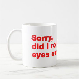 Entschuldigung, habe ich meine Augen laut verdreht Kaffeetasse