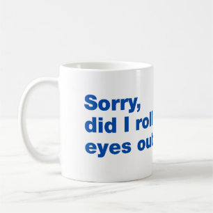 Entschuldigung, habe ich meine Augen laut verdreht Kaffeetasse