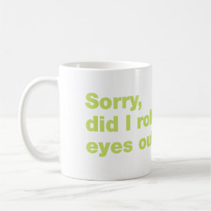 Entschuldigung, habe ich meine Augen laut verdreht Kaffeetasse